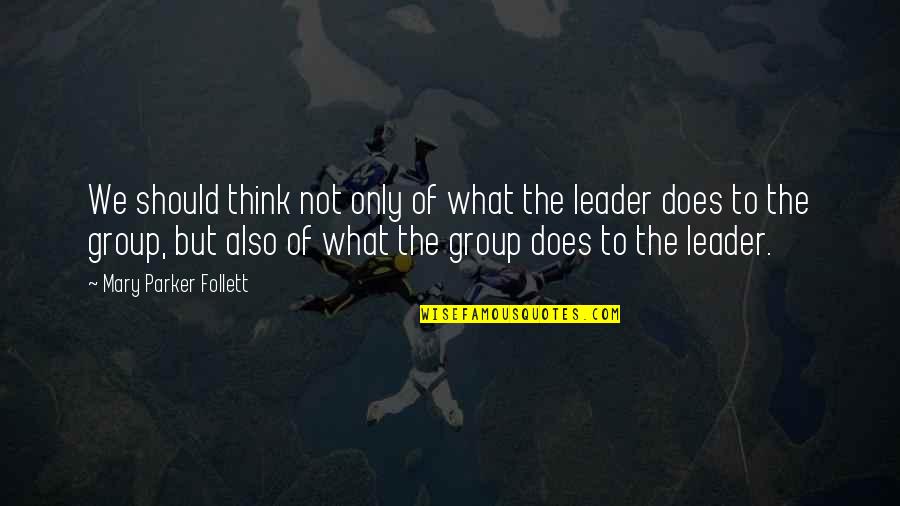 Leadership In Groups Quotes By Mary Parker Follett: We should think not only of what the