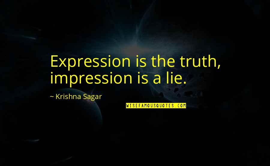Leadership In Management Quotes By Krishna Sagar: Expression is the truth, impression is a lie.