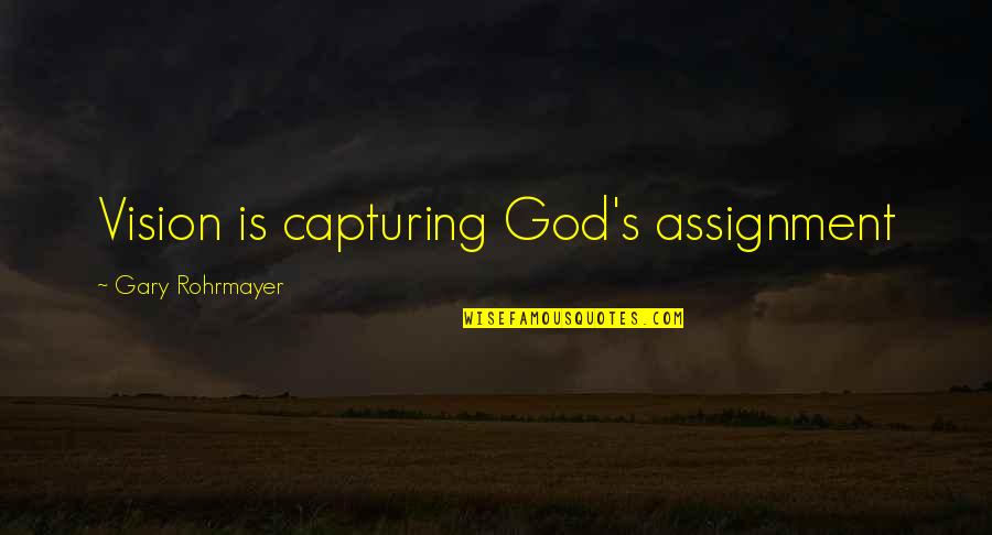 Leadership In Ministry Quotes By Gary Rohrmayer: Vision is capturing God's assignment