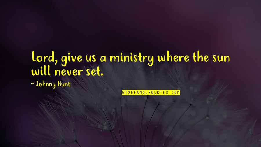 Leadership In Ministry Quotes By Johnny Hunt: Lord, give us a ministry where the sun
