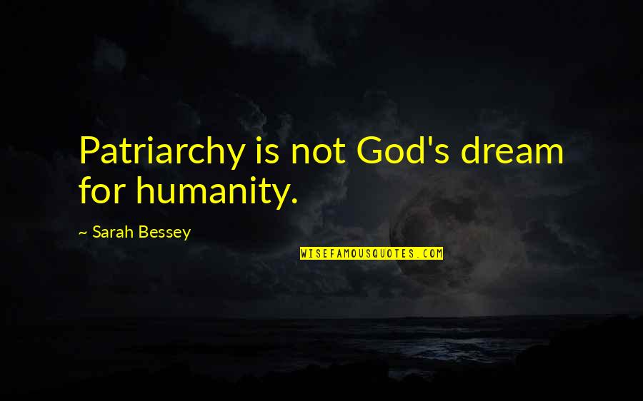 Leadership In Troubled Times Quotes By Sarah Bessey: Patriarchy is not God's dream for humanity.