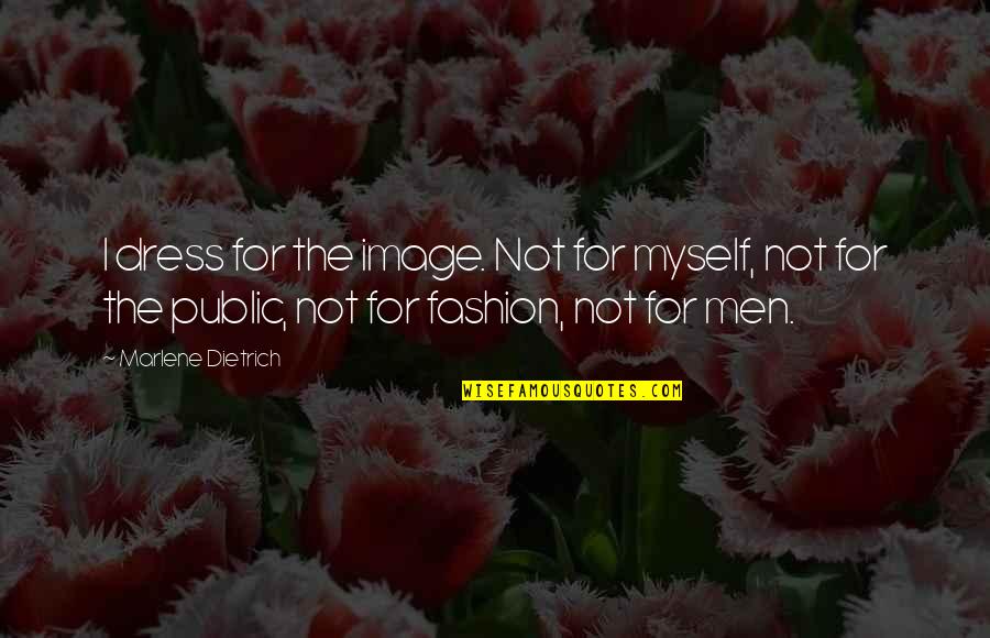 Leadership In Trying Times Quotes By Marlene Dietrich: I dress for the image. Not for myself,