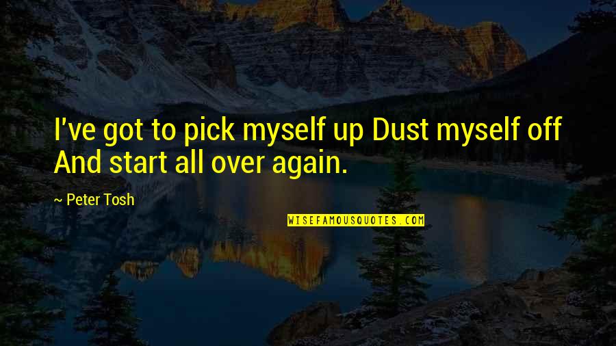 Leadership In Trying Times Quotes By Peter Tosh: I've got to pick myself up Dust myself