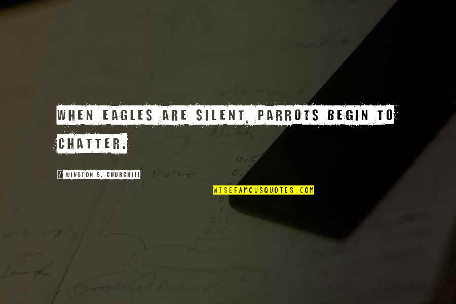 Leadership Initiative Quotes By Winston S. Churchill: When eagles are silent, parrots begin to chatter.