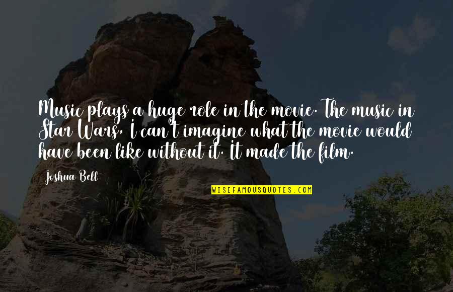 Leadership Insights Quotes By Joshua Bell: Music plays a huge role in the movie.