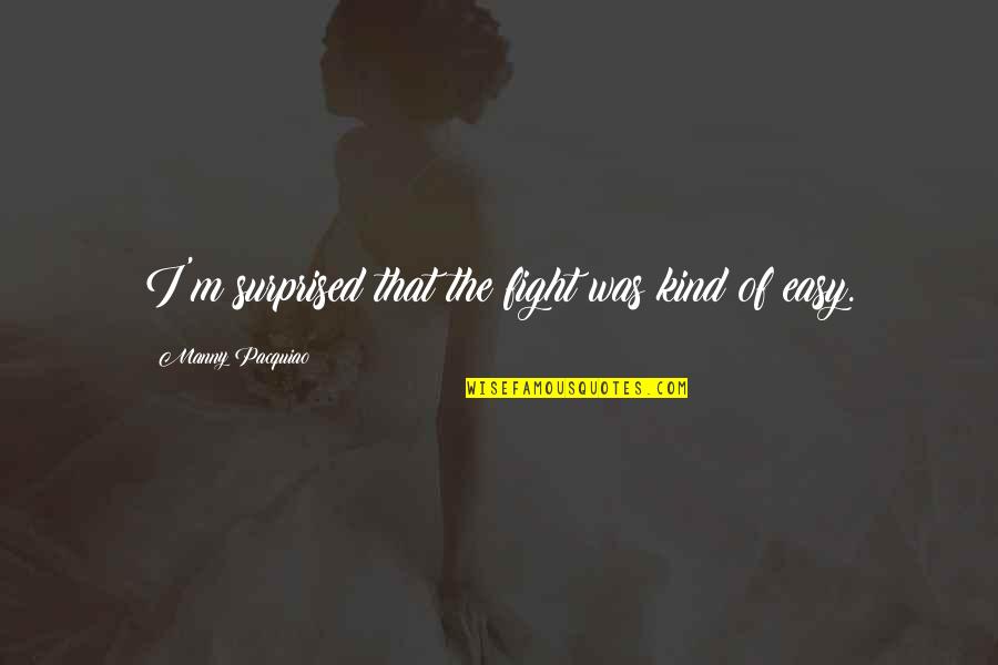 Leadership Insights Quotes By Manny Pacquiao: I'm surprised that the fight was kind of Leadership Insights Quotes By Manny Pacquiao: I'm surprised that the fight was kind of