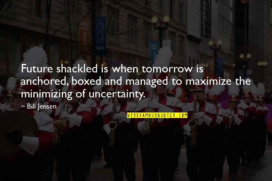 Leadership Inspirational Quotes By Bill Jensen: Future shackled is when tomorrow is anchored, boxed Leadership Inspirational Quotes By Bill Jensen: Future shackled is when tomorrow is anchored, boxed