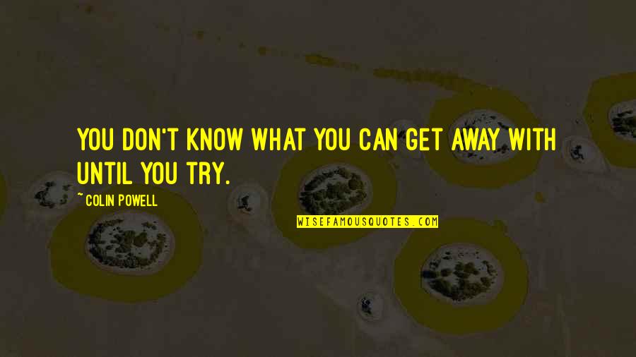 Leadership Inspirational Quotes By Colin Powell: You don't know what you can get away Leadership Inspirational Quotes By Colin Powell: You don't know what you can get away