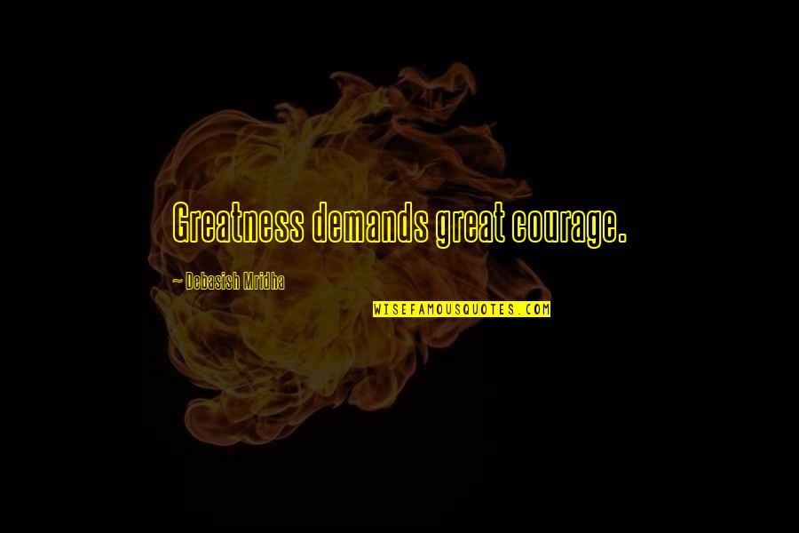 Leadership Inspirational Quotes By Debasish Mridha: Greatness demands great courage. Leadership Inspirational Quotes By Debasish Mridha: Greatness demands great courage.