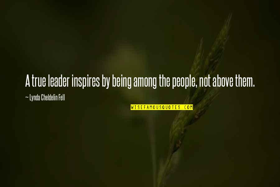 Leadership Inspirational Quotes By Lynda Cheldelin Fell: A true leader inspires by being among the Leadership Inspirational Quotes By Lynda Cheldelin Fell: A true leader inspires by being among the