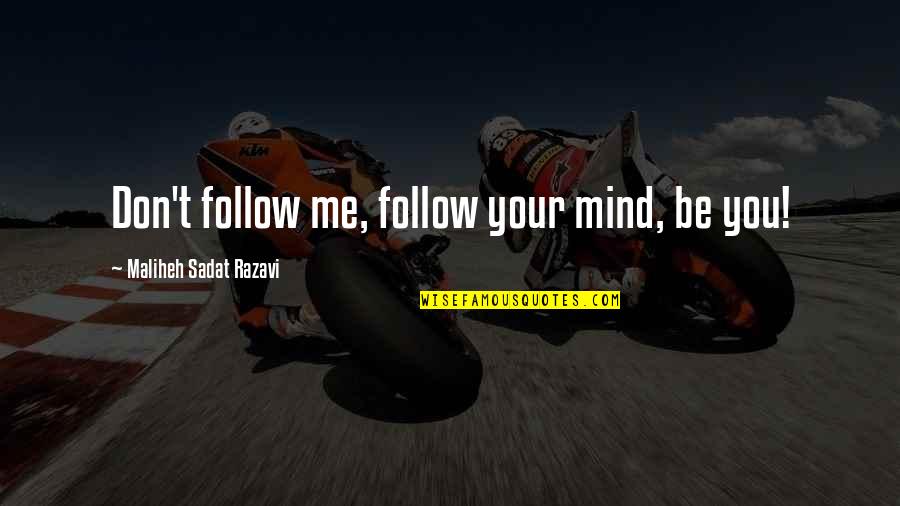 Leadership Inspirational Quotes By Maliheh Sadat Razavi: Don't follow me, follow your mind, be you! Leadership Inspirational Quotes By Maliheh Sadat Razavi: Don't follow me, follow your mind, be you!