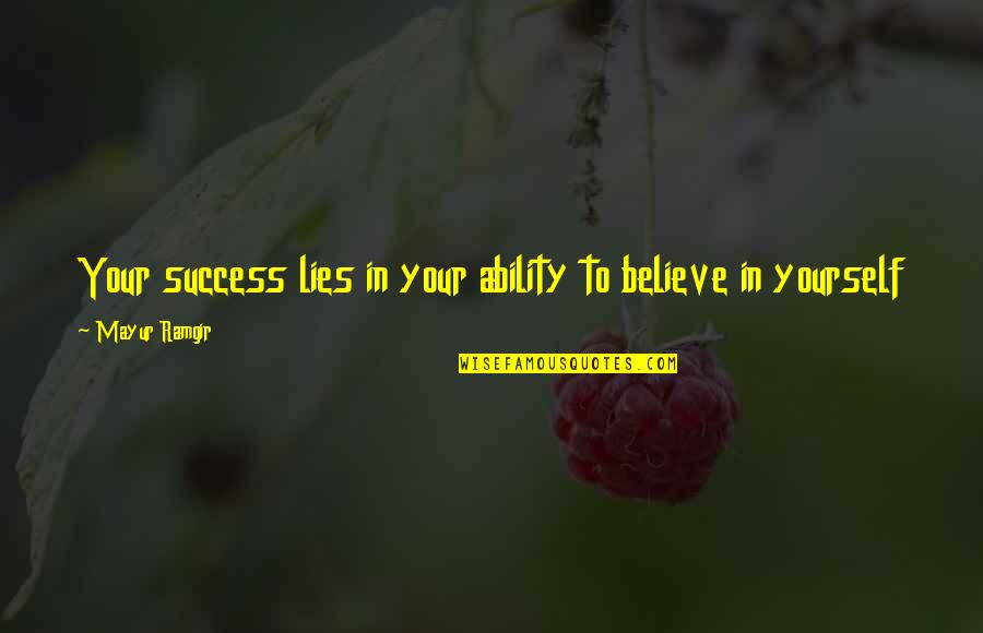 Leadership Inspirational Quotes By Mayur Ramgir: Your success lies in your ability to believe Leadership Inspirational Quotes By Mayur Ramgir: Your success lies in your ability to believe