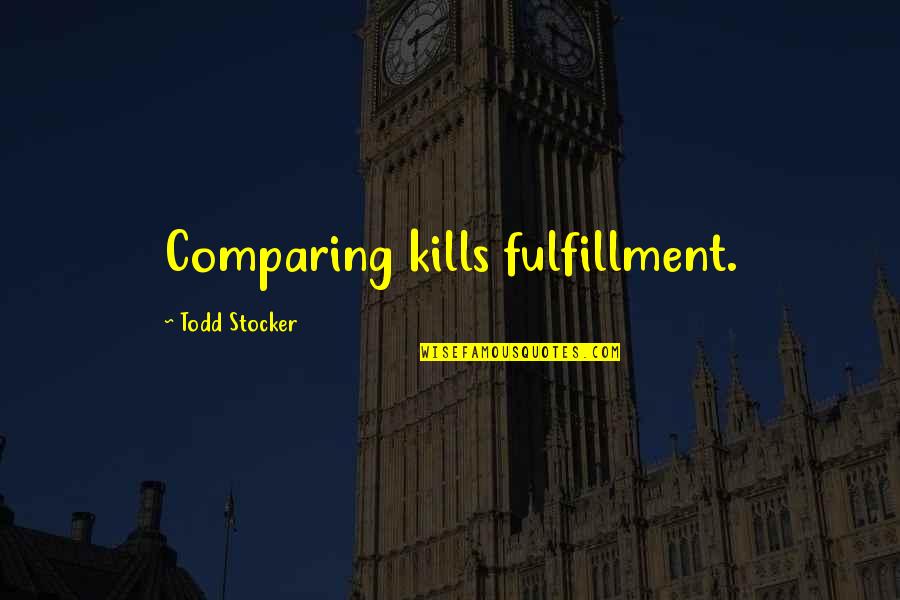 Leadership Inspirational Quotes By Todd Stocker: Comparing kills fulfillment. Leadership Inspirational Quotes By Todd Stocker: Comparing kills fulfillment.