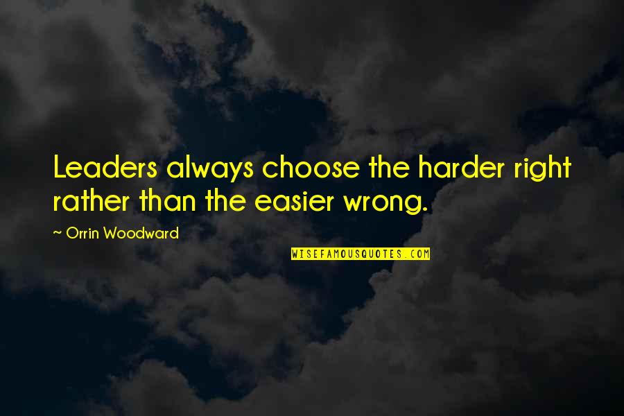 Leadership Integrity Character Quotes By Orrin Woodward: Leaders always choose the harder right rather than