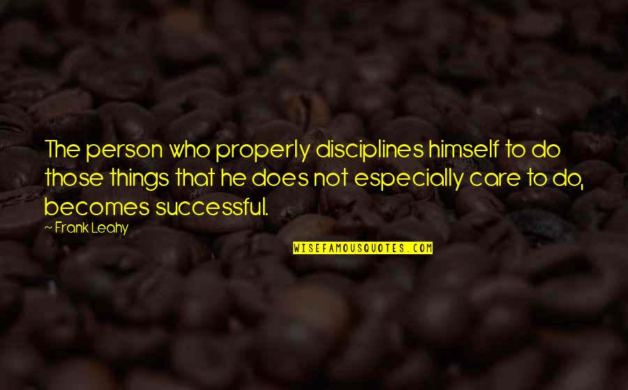 Leadership Is Having The Courage Quotes By Frank Leahy: The person who properly disciplines himself to do