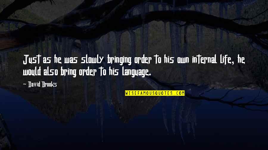 Leadership Is Language Quotes By David Brooks: Just as he was slowly bringing order to Leadership Is Language Quotes By David Brooks: Just as he was slowly bringing order to
