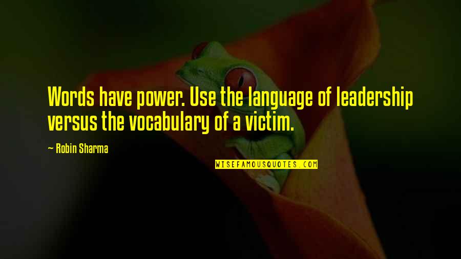 Leadership Is Language Quotes By Robin Sharma: Words have power. Use the language of leadership