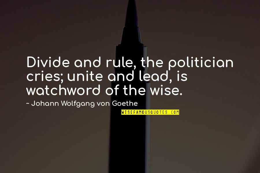 Leadership Is Not A Title Quotes By Johann Wolfgang Von Goethe: Divide and rule, the politician cries; unite and Leadership Is Not A Title Quotes By Johann Wolfgang Von Goethe: Divide and rule, the politician cries; unite and