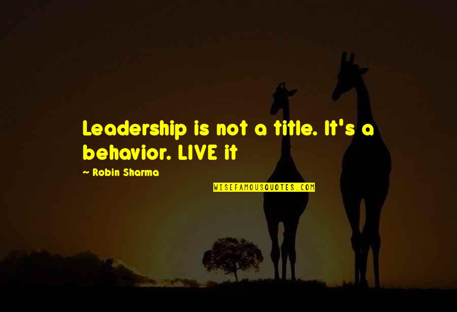 Leadership Is Not A Title Quotes By Robin Sharma: Leadership is not a title. It's a behavior. Leadership Is Not A Title Quotes By Robin Sharma: Leadership is not a title. It's a behavior.