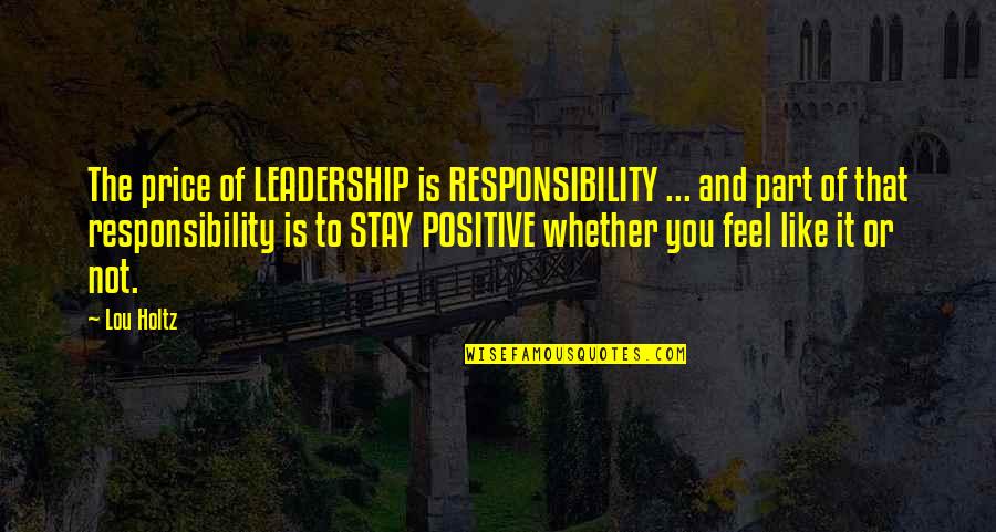 Leadership Is Responsibility Quotes By Lou Holtz: The price of LEADERSHIP is RESPONSIBILITY ... and