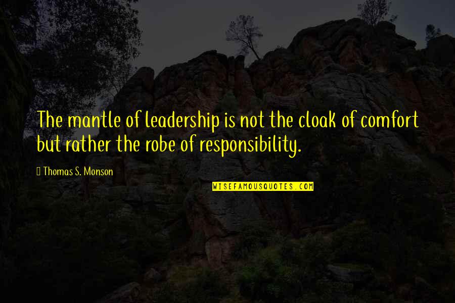 Leadership Is Responsibility Quotes By Thomas S. Monson: The mantle of leadership is not the cloak