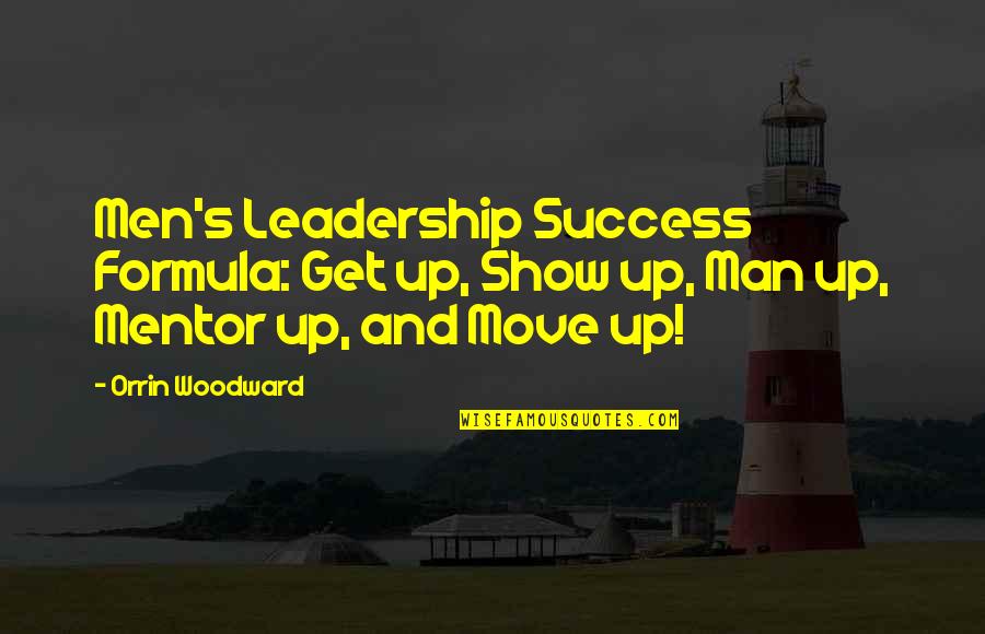 Leadership Mentorship Quotes By Orrin Woodward: Men's Leadership Success Formula: Get up, Show up,