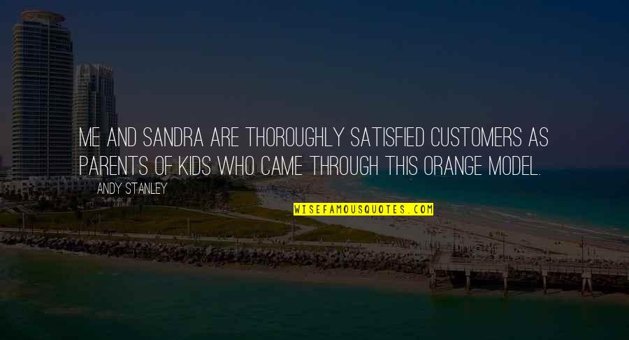 Leadership Model Quotes By Andy Stanley: Me and Sandra are thoroughly satisfied customers as Leadership Model Quotes By Andy Stanley: Me and Sandra are thoroughly satisfied customers as
