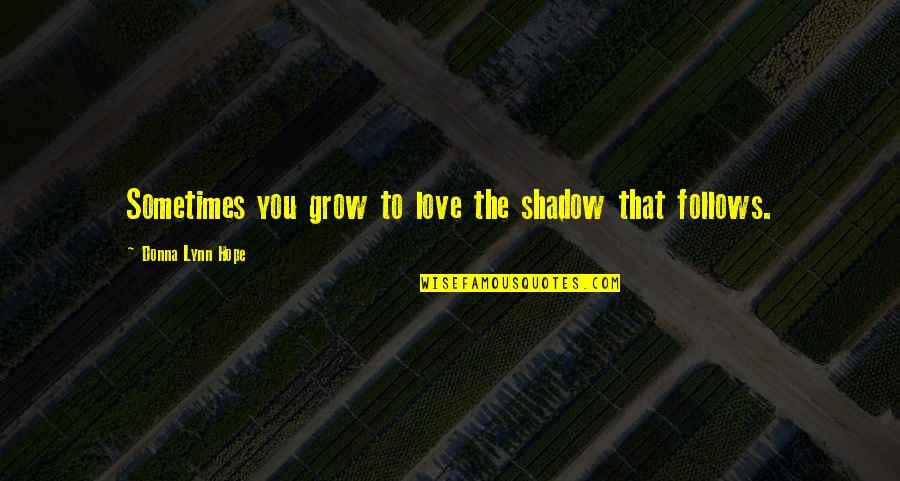 Leadership Model Quotes By Donna Lynn Hope: Sometimes you grow to love the shadow that Leadership Model Quotes By Donna Lynn Hope: Sometimes you grow to love the shadow that