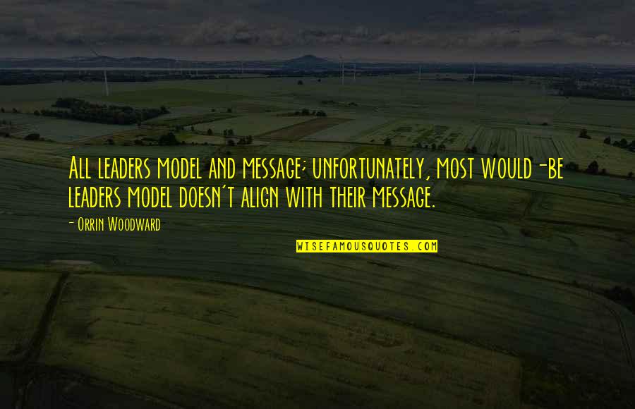 Leadership Model Quotes By Orrin Woodward: All leaders model and message; unfortunately, most would-be Leadership Model Quotes By Orrin Woodward: All leaders model and message; unfortunately, most would-be