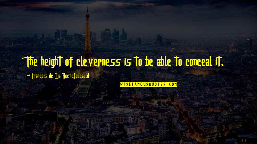 Leadership Mottos Quotes By Francois De La Rochefoucauld: The height of cleverness is to be able