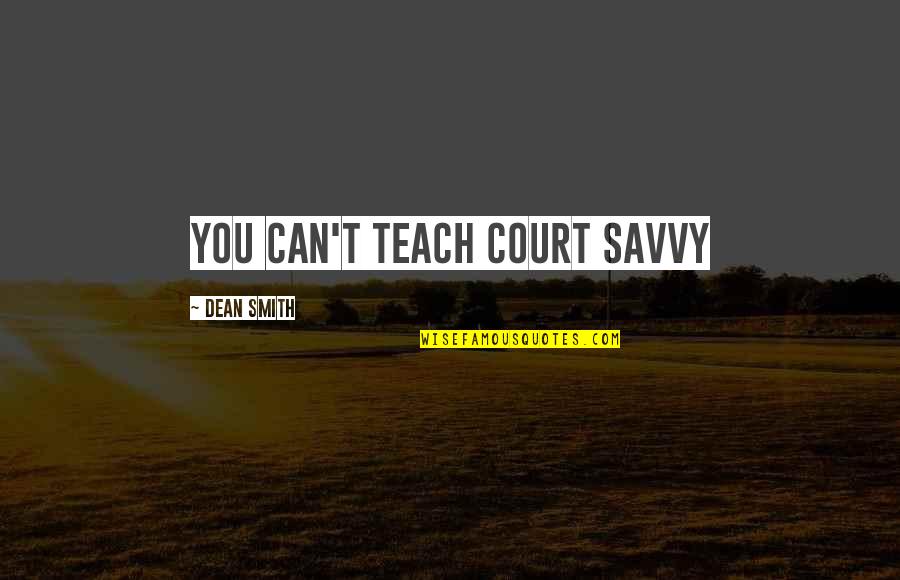 Leadership On And Off The Court Quotes By Dean Smith: You can't teach court savvy