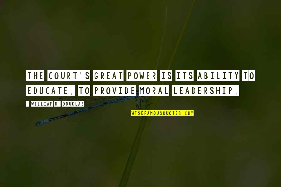 Leadership On And Off The Court Quotes By William O. Douglas: The Court's great power is its ability to