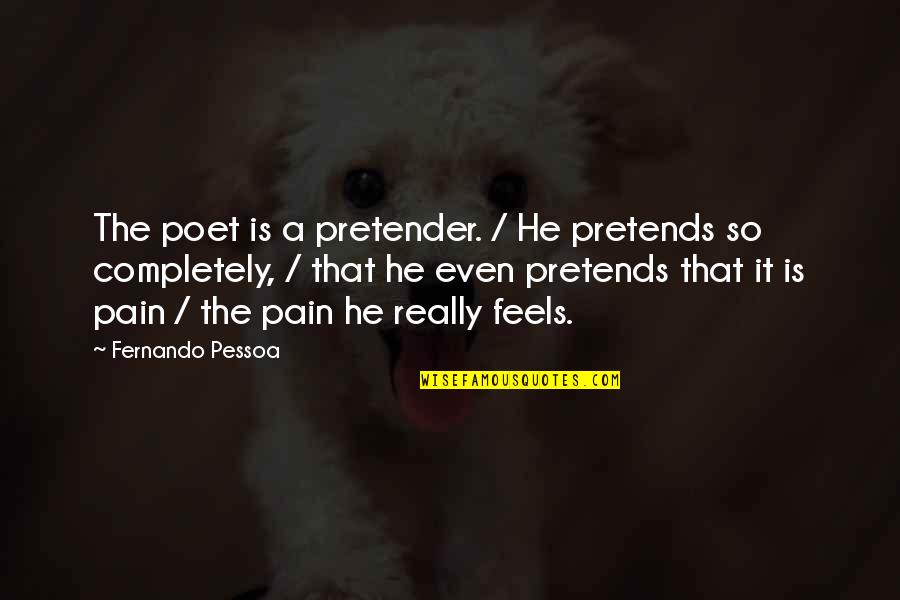 Leadership Or Lack Of Quotes By Fernando Pessoa: The poet is a pretender. / He pretends