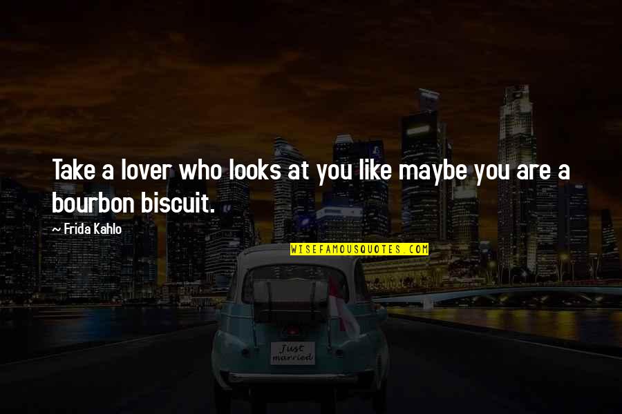 Leadership Or Lack Of Quotes By Frida Kahlo: Take a lover who looks at you like