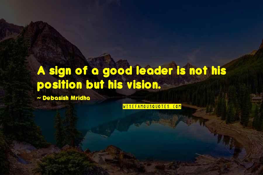 Leadership Position Quotes By Debasish Mridha: A sign of a good leader is not