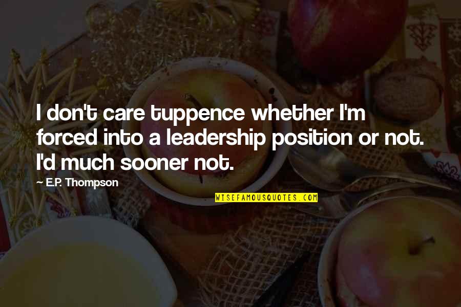 Leadership Position Quotes By E.P. Thompson: I don't care tuppence whether I'm forced into