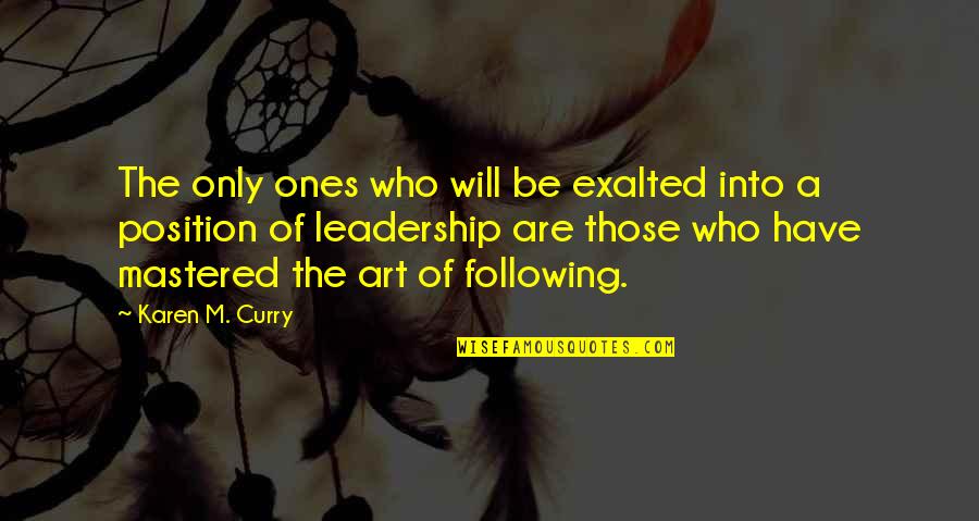 Leadership Position Quotes By Karen M. Curry: The only ones who will be exalted into