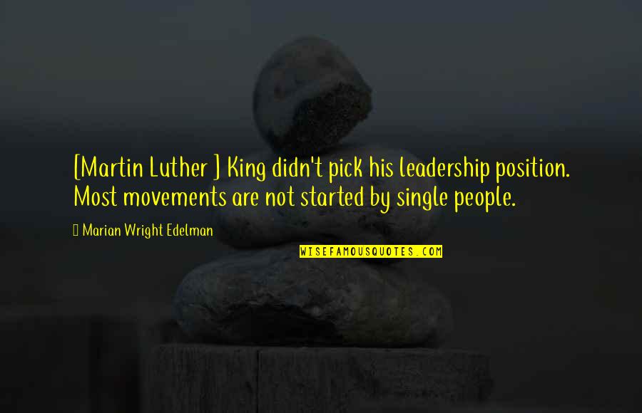 Leadership Position Quotes By Marian Wright Edelman: [Martin Luther ] King didn't pick his leadership