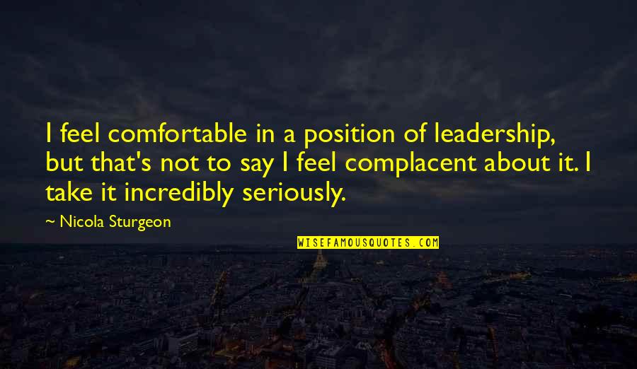 Leadership Position Quotes By Nicola Sturgeon: I feel comfortable in a position of leadership,