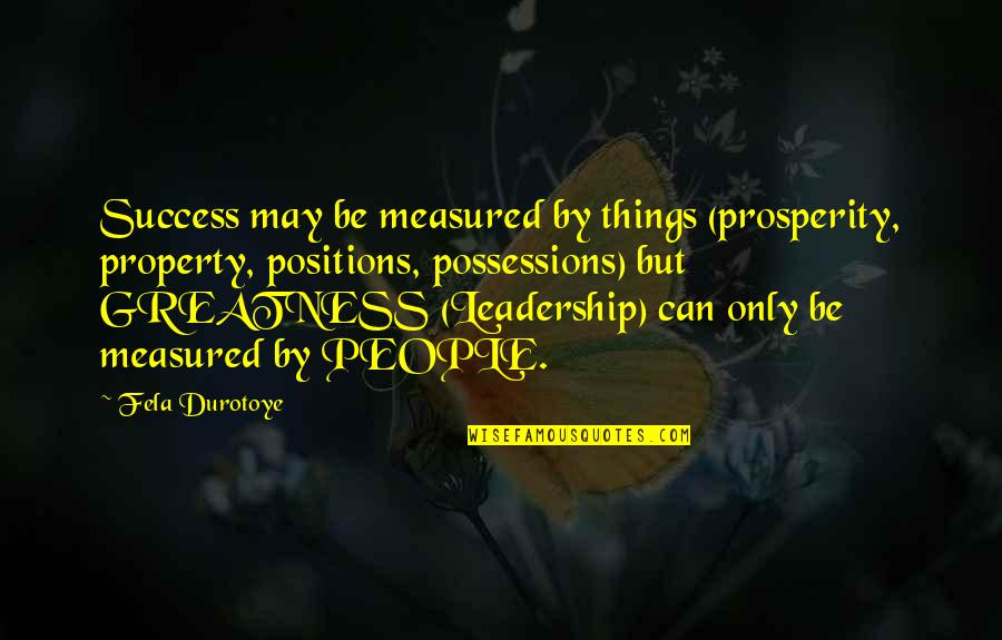 Leadership Positions Quotes By Fela Durotoye: Success may be measured by things (prosperity, property,