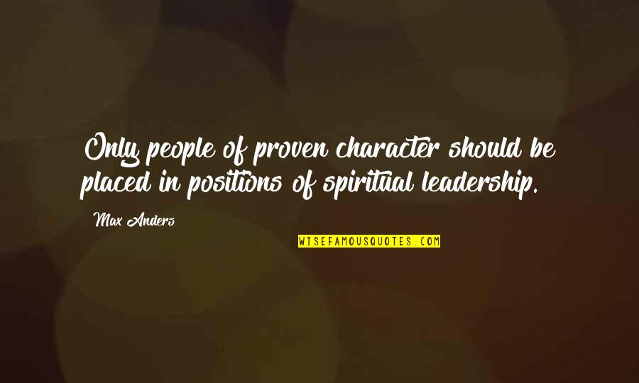 Leadership Positions Quotes By Max Anders: Only people of proven character should be placed
