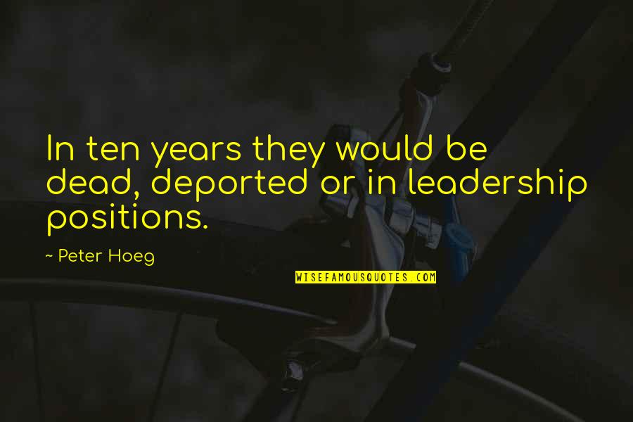 Leadership Positions Quotes By Peter Hoeg: In ten years they would be dead, deported