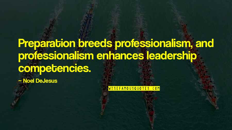 Leadership Professionalism Quotes By Noel DeJesus: Preparation breeds professionalism, and professionalism enhances leadership competencies.