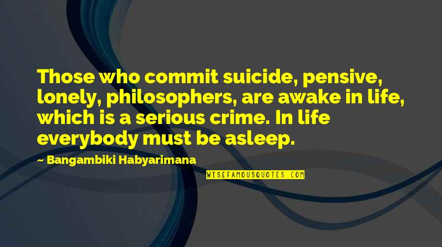 Leadership Qualities And Quotes By Bangambiki Habyarimana: Those who commit suicide, pensive, lonely, philosophers, are