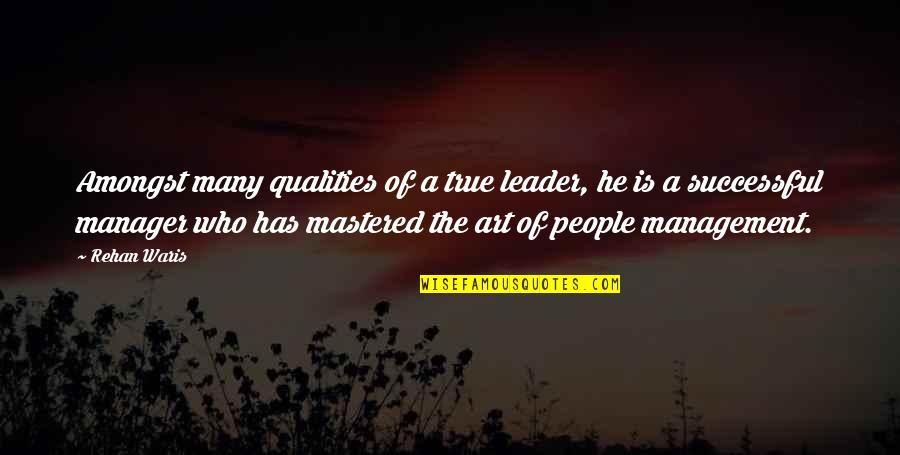 Leadership Qualities And Quotes By Rehan Waris: Amongst many qualities of a true leader, he