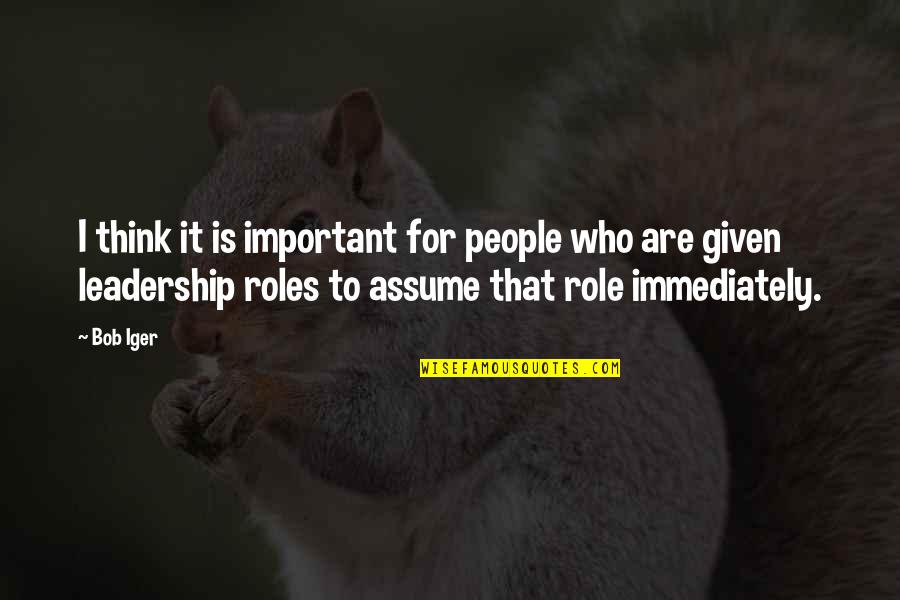 Leadership Role Quotes By Bob Iger: I think it is important for people who