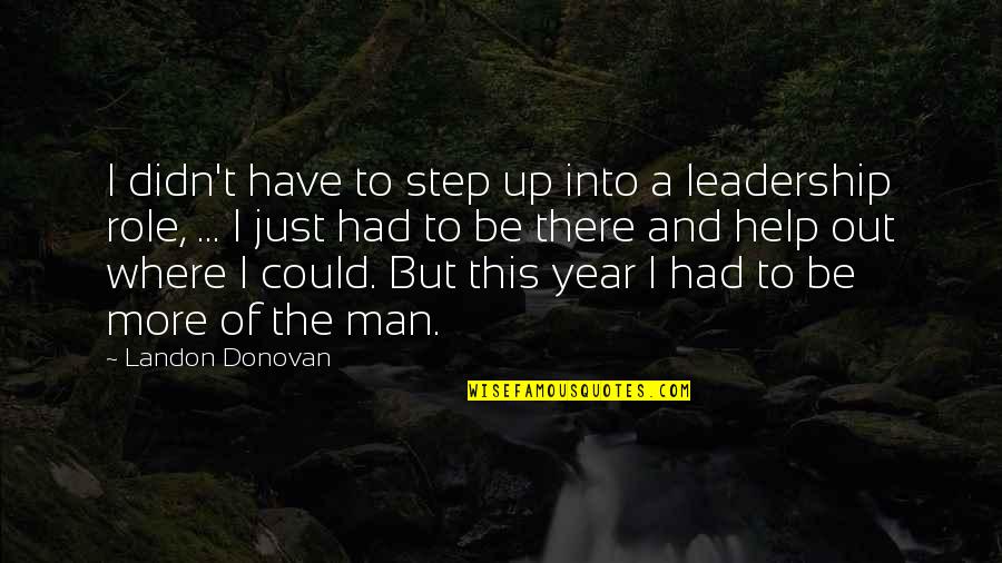 Leadership Role Quotes By Landon Donovan: I didn't have to step up into a