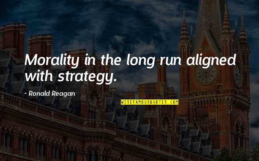 Leadership Ronald Reagan Quotes By Ronald Reagan: Morality in the long run aligned with strategy.