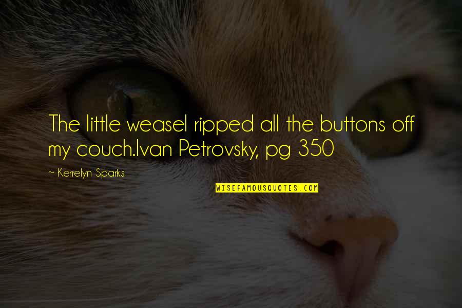 Leadership Sarcasm Quotes By Kerrelyn Sparks: The little weasel ripped all the buttons off