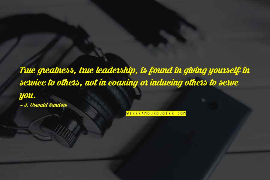 Leadership Service Quotes By J. Oswald Sanders: True greatness, true leadership, is found in giving